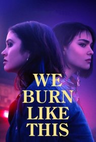 دانلود فیلم We Burn Like This سال 2021 - ما اینجوری متولد شدیم