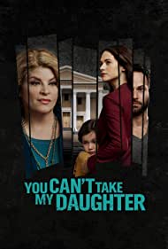 دانلود فیلم You Can't Take My Daughter سال 2020 - تو نمی تونی دخترم را بگیری