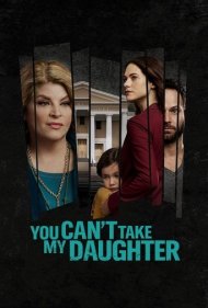 دانلود فیلم You Can't Take My Daughter سال 2020 - تو نمی تونی دخترم را بگیری