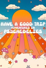 دانلود فیلم Have a Good Trip: Adventures in Psychedelics سال 2020 - سفر خوبی داشته باشید: ماجراجویی در روان‌گردان‌ها