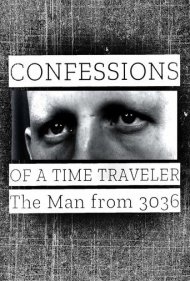 دانلود فیلم Confessions of a Time Traveler: The Man from 3036 سال 2020 - اعترافات یک مسافر زمان: مردی از سال ۳۰۳۶