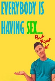 Everybody Is Having Sex... But Ryan 2010