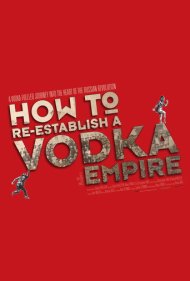 دانلود فیلم How to Re-Establish a Vodka Empire سال 2012 - چگونه یک امپراتوری ودکا را دوباره برپا کنیم