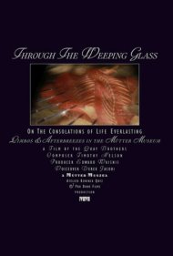 دانلود فیلم Through the Weeping Glass: On the Consolations of Life Everlasting (Limbos & Afterbreezes in the Mütter Museum) سال 2011 - از میان شیشه گریان: در تسلی حیات ابدی
