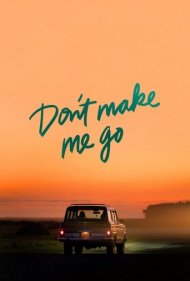دانلود فیلم Don't Make Me Go سال 2022 - مجبورم نکن بروم