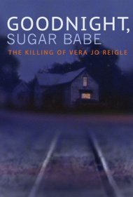 Goodnight, Sugar Babe: The Killing of Vera Jo Reigle 2013