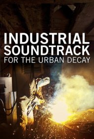 دانلود فیلم Industrial Soundtrack for the Urban Decay سال 2015 - موسیقی متن صنعتی برای زوال شهری