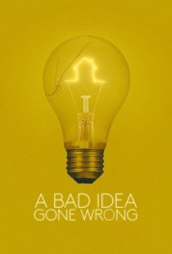 دانلود فیلم A Bad Idea Gone Wrong سال 2017 - یک ایده بد که خراب شد