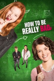 دانلود فیلم How to Be Really Bad سال 2018 - چگونه واقعاً بد باشیم