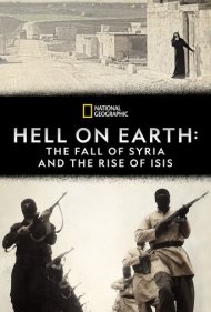 Hell on Earth: The Fall of Syria and the Rise of ISIS 2017